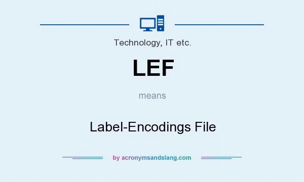 What does LEF mean? It stands for Label-Encodings File