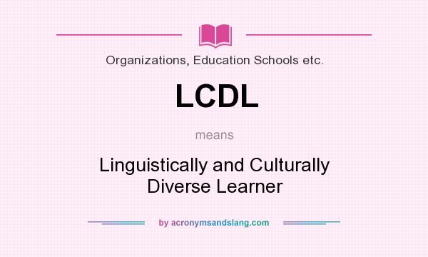 What does LCDL mean? It stands for Linguistically and Culturally Diverse Learner