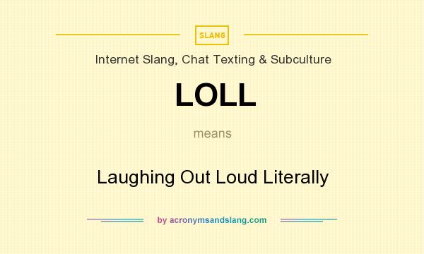 What does LOLL mean? It stands for Laughing Out Loud Literally
