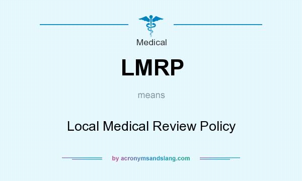 What does LMRP mean? It stands for Local Medical Review Policy