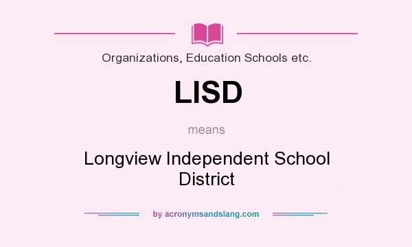What does LISD mean? It stands for Longview Independent School District