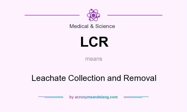 What does LCR mean? It stands for Leachate Collection and Removal