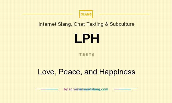 What does LPH mean? It stands for Love, Peace, and Happiness