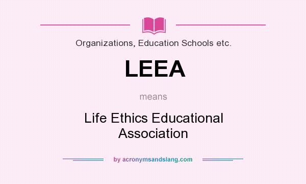 What does LEEA mean? It stands for Life Ethics Educational Association