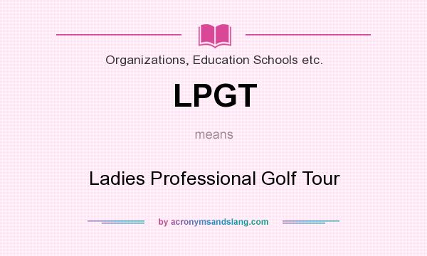 What does LPGT mean? It stands for Ladies Professional Golf Tour