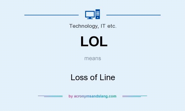 What does LOL mean? It stands for Loss of Line