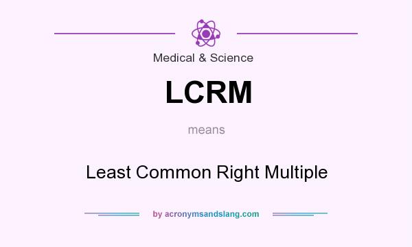 What does LCRM mean? It stands for Least Common Right Multiple