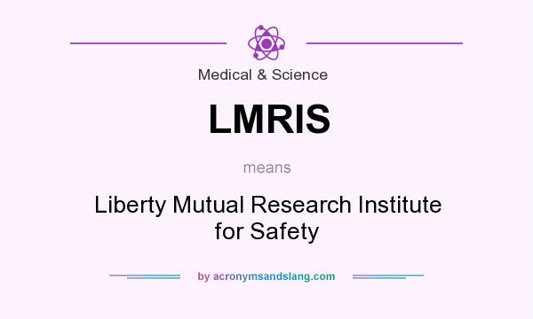 What does LMRIS mean? It stands for Liberty Mutual Research Institute for Safety