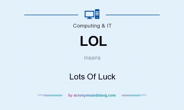 What does LOL mean? It stands for Lots Of Luck