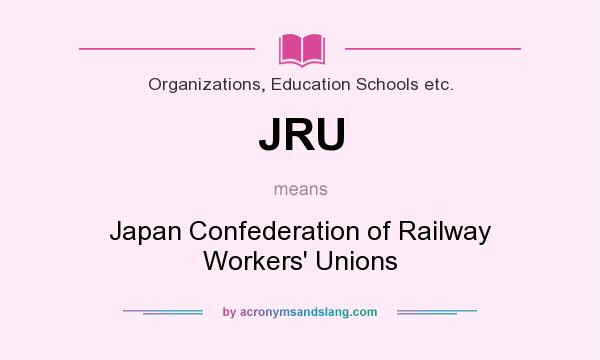 What does JRU mean? It stands for Japan Confederation of Railway Workers` Unions