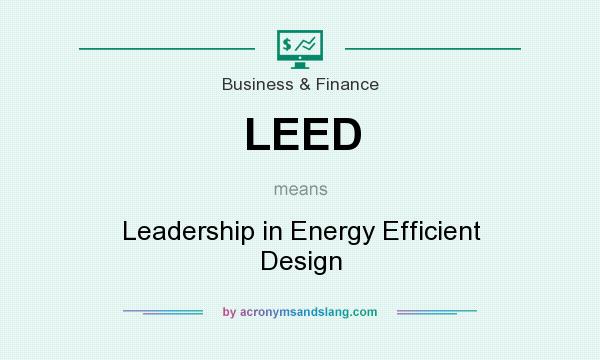 What does LEED mean? It stands for Leadership in Energy Efficient Design