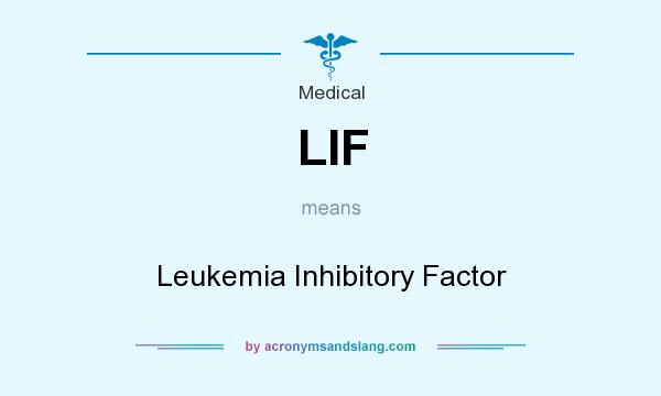 What does LIF mean? It stands for Leukemia Inhibitory Factor