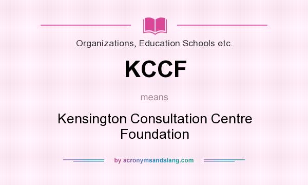 What does KCCF mean? It stands for Kensington Consultation Centre Foundation