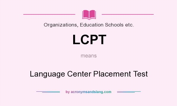 What does LCPT mean? It stands for Language Center Placement Test
