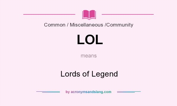 What does LOL mean? It stands for Lords of Legend