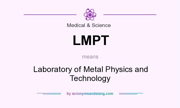 What does LMPT mean? It stands for Laboratory of Metal Physics and Technology