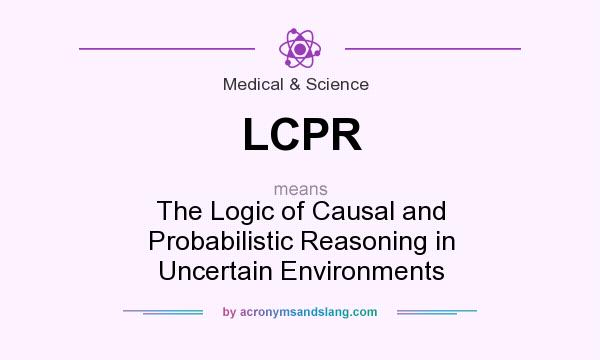 What does LCPR mean? It stands for The Logic of Causal and Probabilistic Reasoning in Uncertain Environments