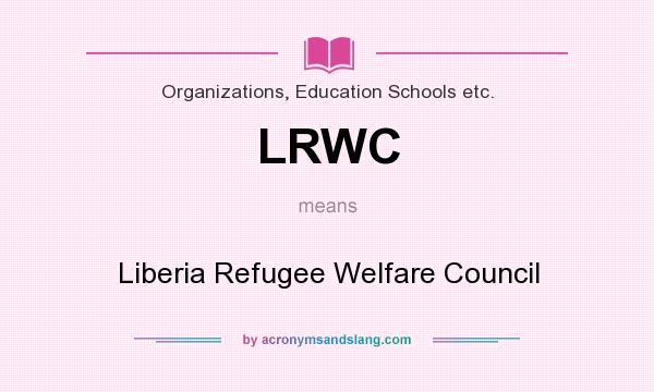 What does LRWC mean? It stands for Liberia Refugee Welfare Council