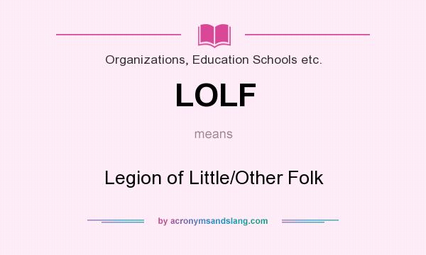 What does LOLF mean? It stands for Legion of Little/Other Folk