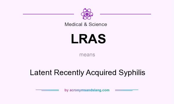 What does LRAS mean? It stands for Latent Recently Acquired Syphilis