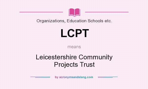 What does LCPT mean? It stands for Leicestershire Community Projects Trust