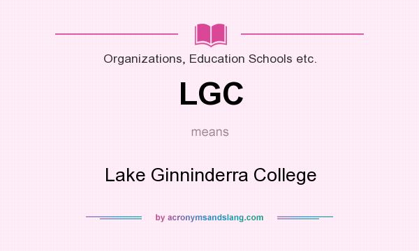What does LGC mean? It stands for Lake Ginninderra College