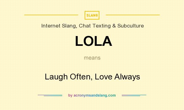 What does LOLA mean? It stands for Laugh Often, Love Always