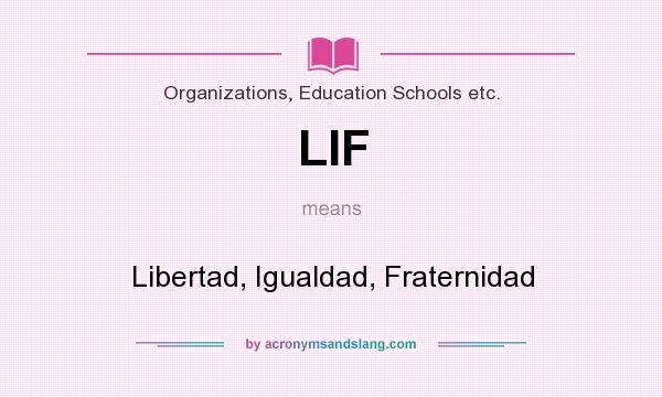 What does LIF mean? It stands for Libertad, Igualdad, Fraternidad