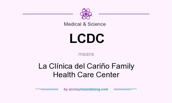 What does LCDC mean? It stands for La Clínica del Cariño Family Health Care Center