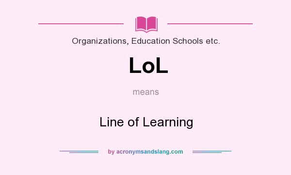 What does LoL mean? It stands for Line of Learning