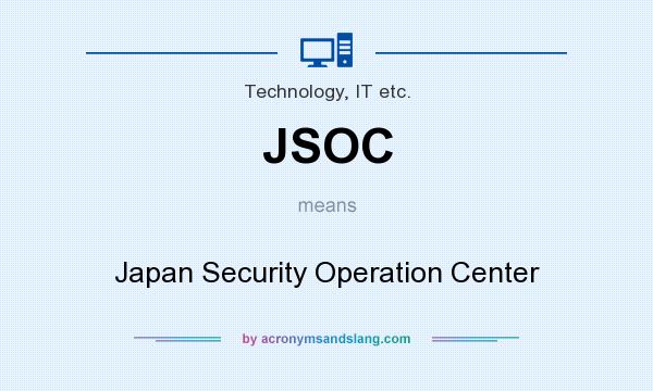 What does JSOC mean? It stands for Japan Security Operation Center