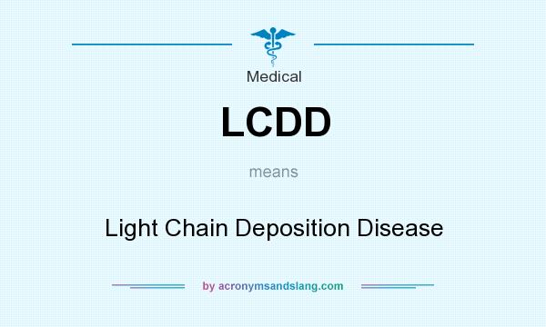What does LCDD mean? It stands for Light Chain Deposition Disease