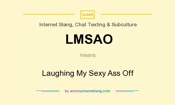 What does LMSAO mean? It stands for Laughing My Sexy Ass Off