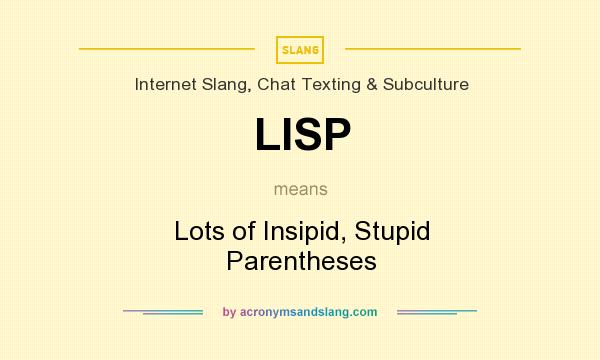 What does LISP mean? It stands for Lots of Insipid, Stupid Parentheses