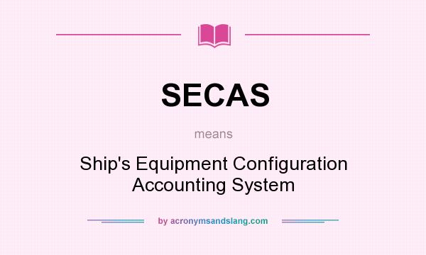 What does SECAS mean? It stands for Ship`s Equipment Configuration Accounting System
