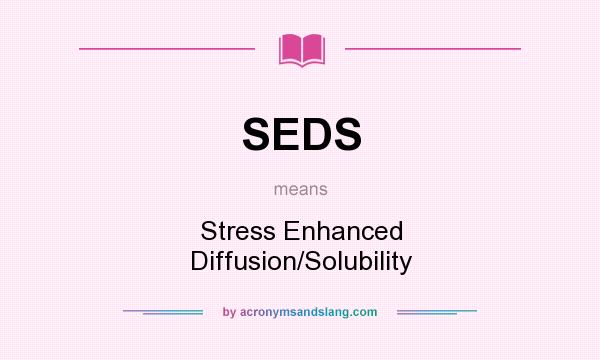What does SEDS mean? It stands for Stress Enhanced Diffusion/Solubility