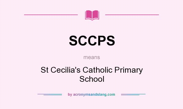 What does SCCPS mean? It stands for St Cecilia`s Catholic Primary School