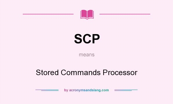 What does SCP mean? It stands for Stored Commands Processor