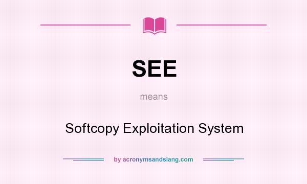 What does SEE mean? It stands for Softcopy Exploitation System
