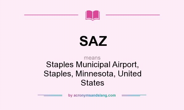 What does SAZ mean? It stands for Staples Municipal Airport, Staples, Minnesota, United States