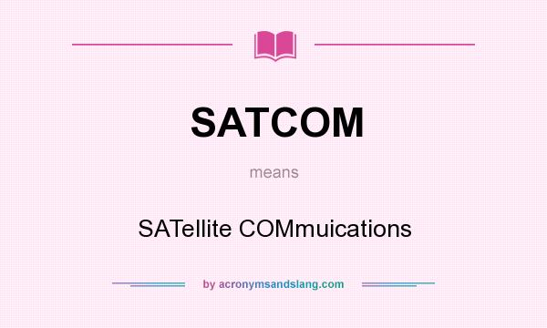 What does SATCOM mean? It stands for SATellite COMmuications