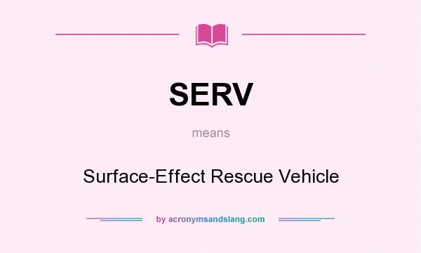 What does SERV mean? It stands for Surface-Effect Rescue Vehicle