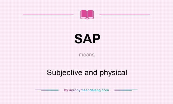 What does SAP mean? It stands for Subjective and physical
