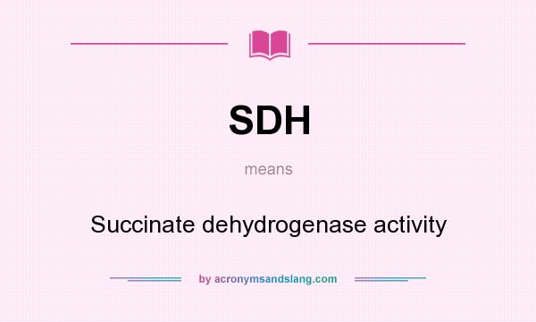 What does SDH mean? It stands for Succinate dehydrogenase activity