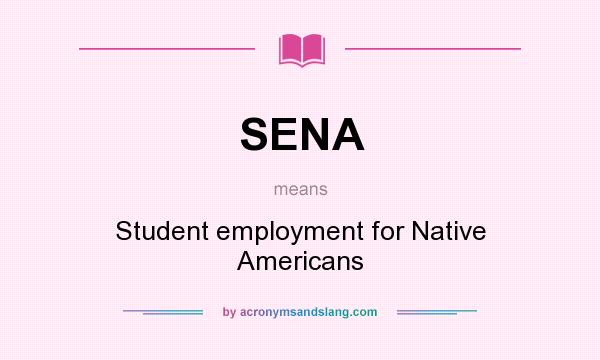 What does SENA mean? It stands for Student employment for Native Americans