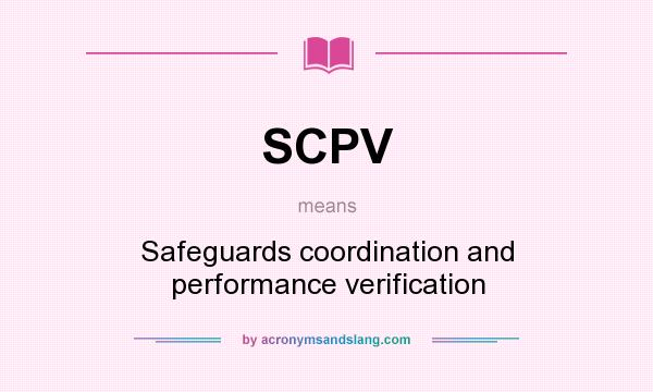 What does SCPV mean? It stands for Safeguards coordination and performance verification