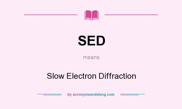 What does SED mean? It stands for Slow Electron Diffraction