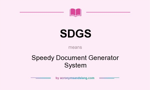 What does SDGS mean? It stands for Speedy Document Generator System