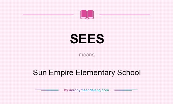 What does SEES mean? It stands for Sun Empire Elementary School