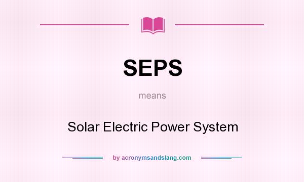 What does SEPS mean? It stands for Solar Electric Power System